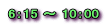 6:15~10:00 6:15~10:00